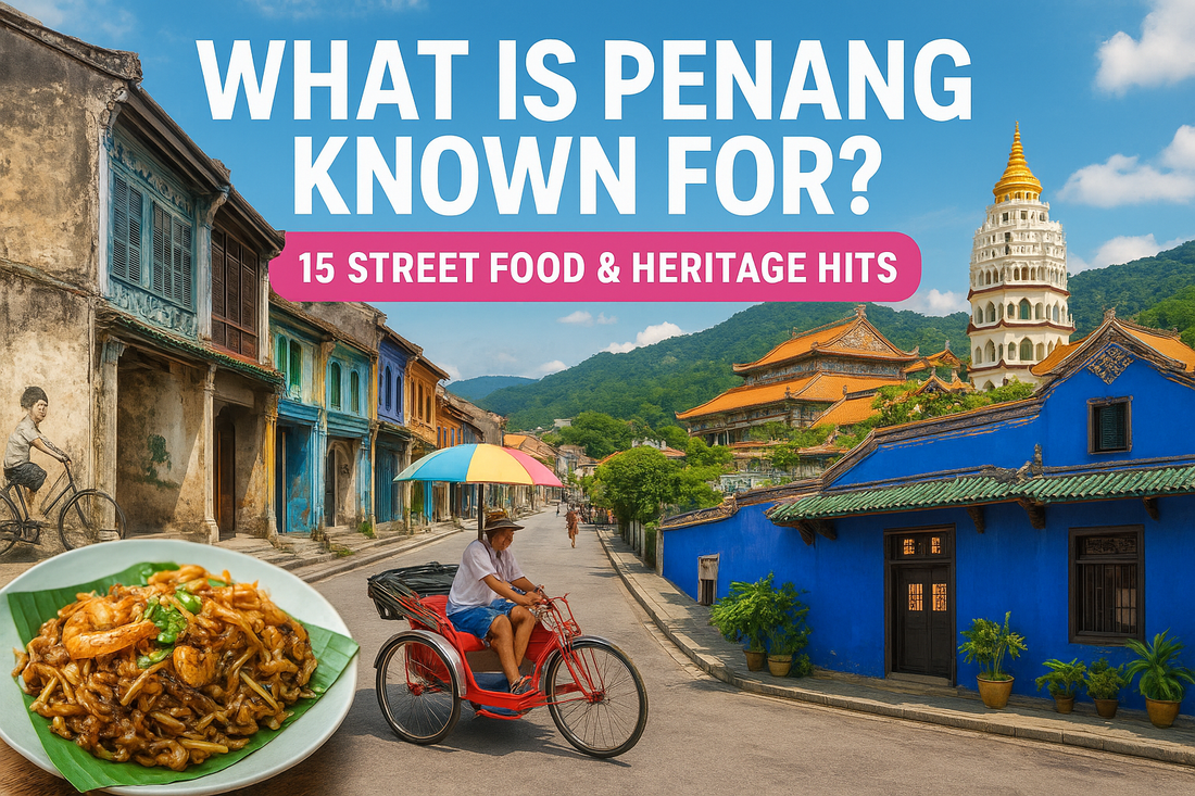 What Is Penang Known For? 15 Street Food & Heritage Hits